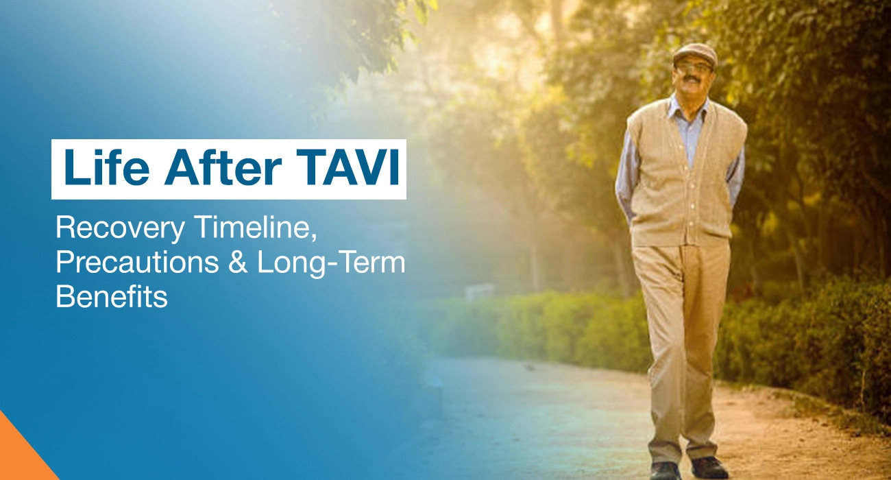 Life After TAVI: Recovery Timeline, Precautions & Long-Term Benefits